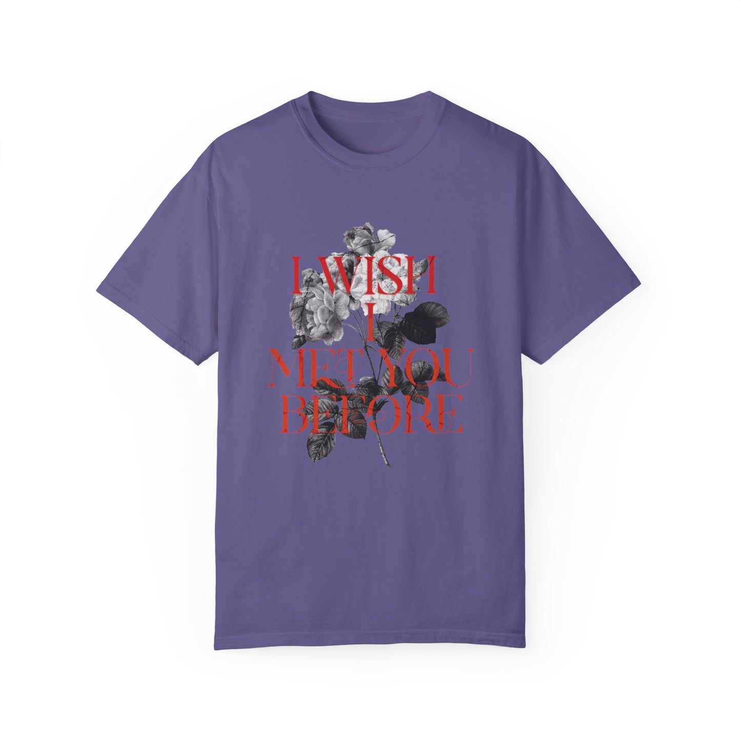 I Wish I Met You Before - Comfort Colors T-shirt - Deki's Variety Store