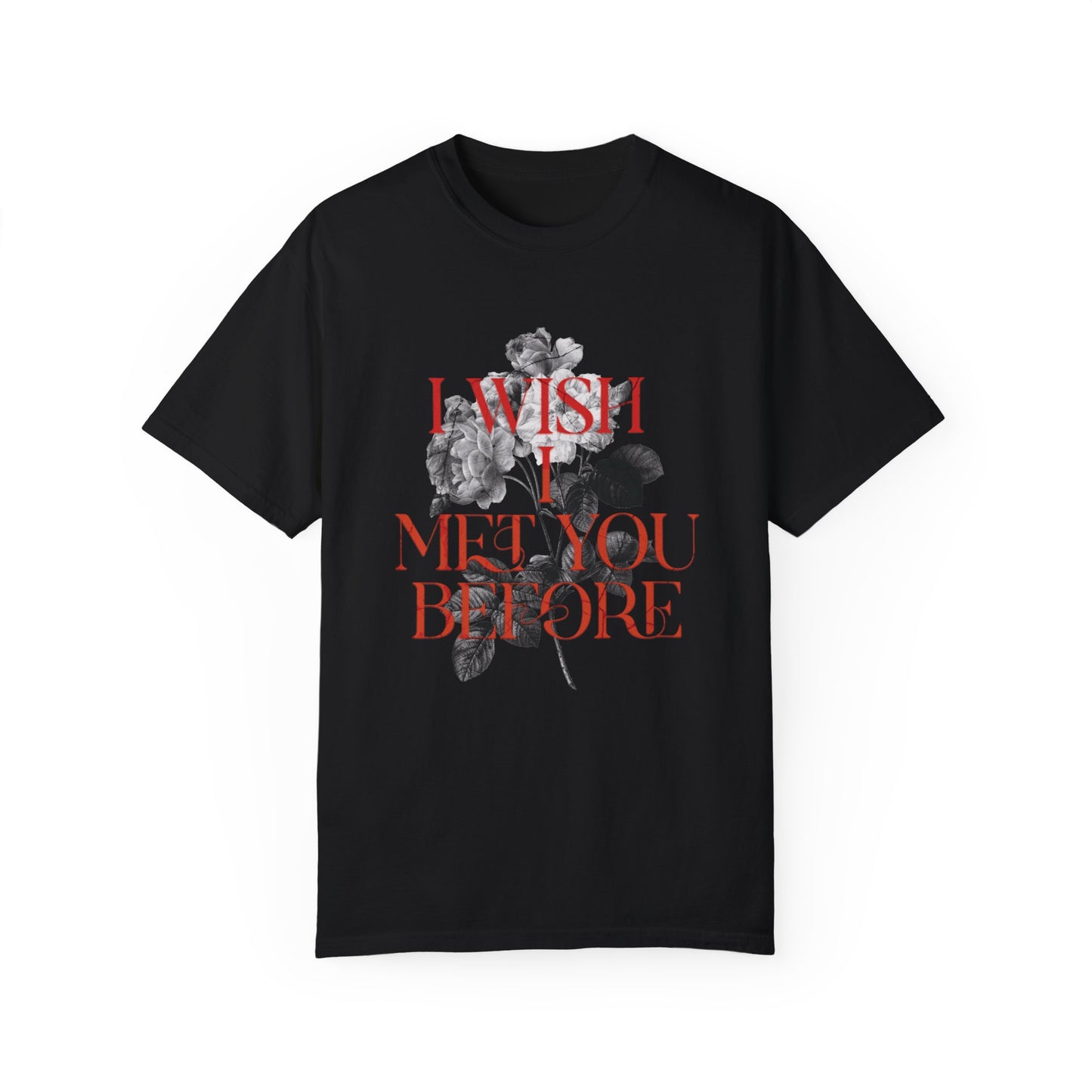 I Wish I Met You Before - Comfort Colors T-shirt - Deki's Variety Store