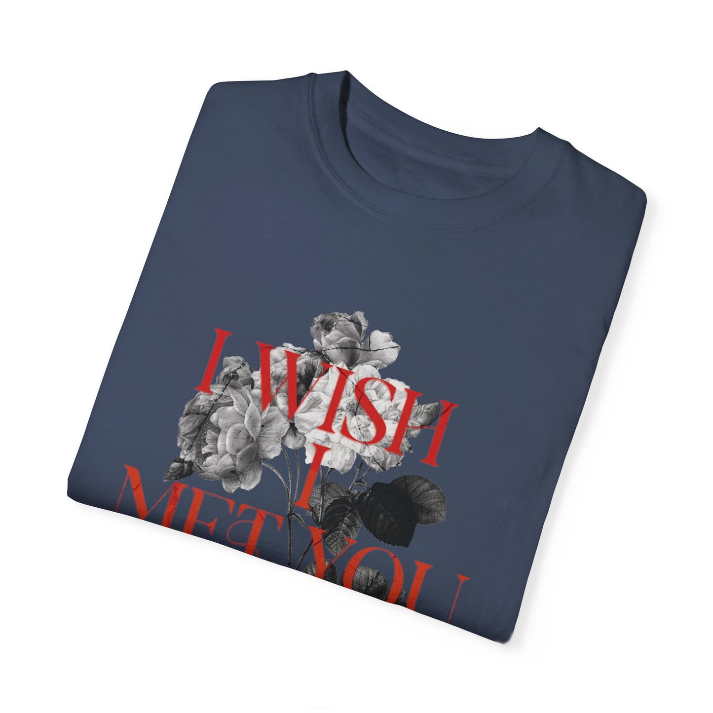 I Wish I Met You Before - Comfort Colors T-shirt - Deki's Variety Store